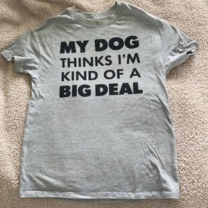 “My dog thinks I’m a big deal” T-Shirt